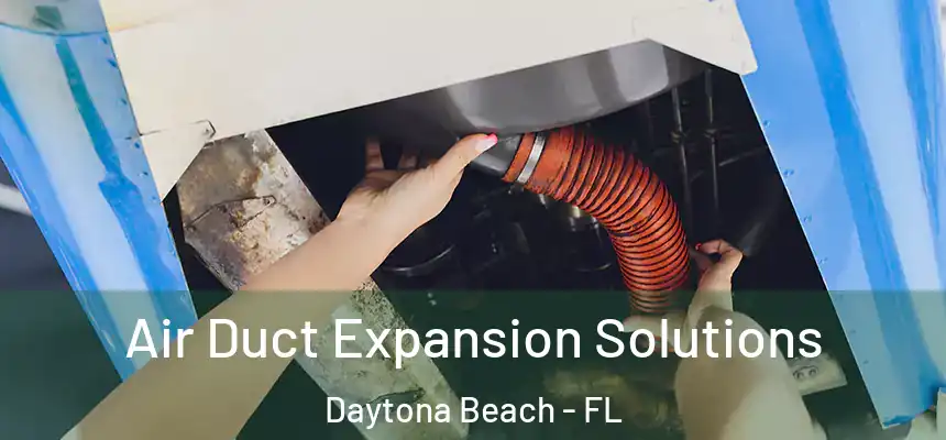 Air Duct Expansion Solutions Daytona Beach - FL