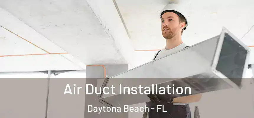 Air Duct Installation Daytona Beach - FL