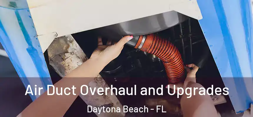 Air Duct Overhaul and Upgrades Daytona Beach - FL