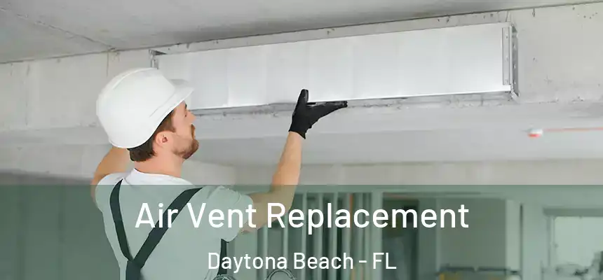 Air Vent Replacement Daytona Beach - FL