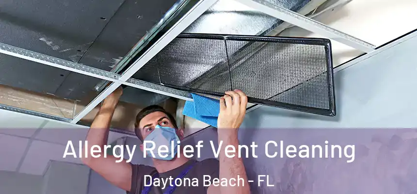 Allergy Relief Vent Cleaning Daytona Beach - FL