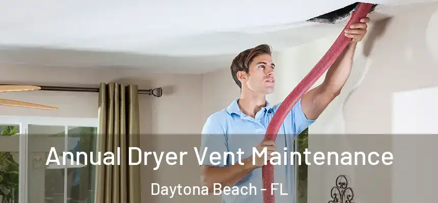 Annual Dryer Vent Maintenance Daytona Beach - FL