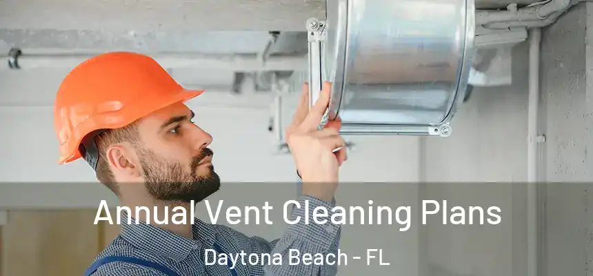 Annual Vent Cleaning Plans Daytona Beach - FL