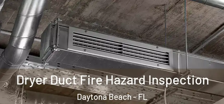 Dryer Duct Fire Hazard Inspection Daytona Beach - FL