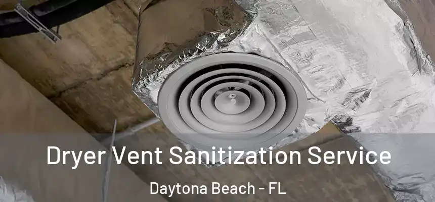Dryer Vent Sanitization Service Daytona Beach - FL