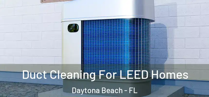 Duct Cleaning For LEED Homes Daytona Beach - FL