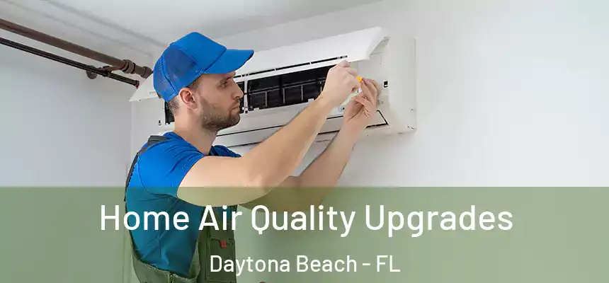 Home Air Quality Upgrades Daytona Beach - FL