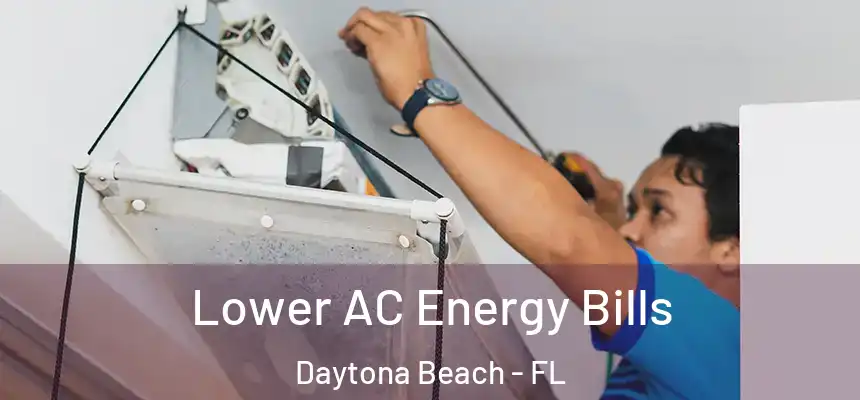 Lower AC Energy Bills Daytona Beach - FL