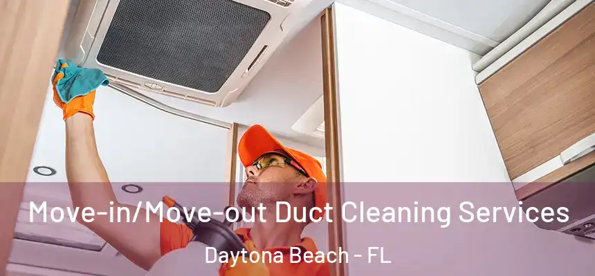 Move-in/Move-out Duct Cleaning Services Daytona Beach - FL