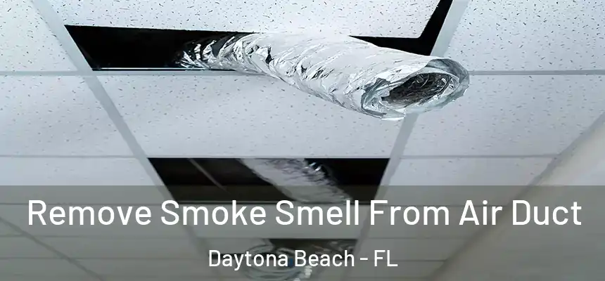 Remove Smoke Smell From Air Duct Daytona Beach - FL