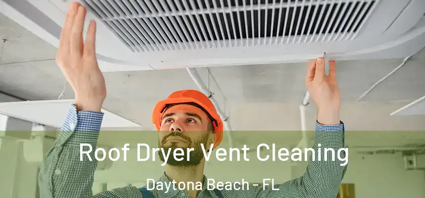 Roof Dryer Vent Cleaning Daytona Beach - FL