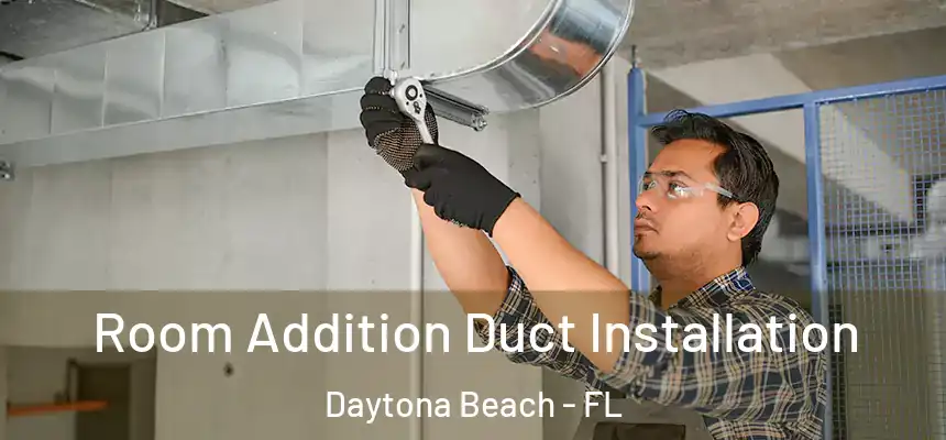 Room Addition Duct Installation Daytona Beach - FL