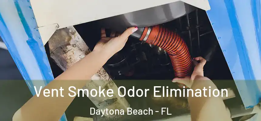 Vent Smoke Odor Elimination Daytona Beach - FL