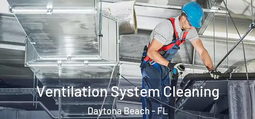 Ventilation System Cleaning Daytona Beach - FL