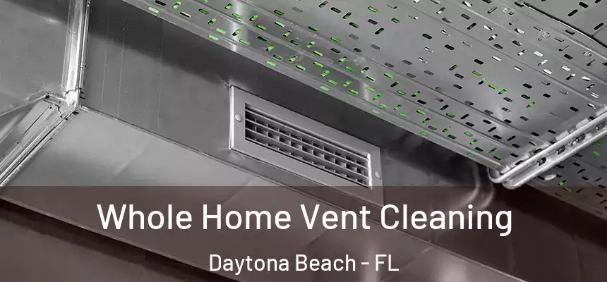 Whole Home Vent Cleaning Daytona Beach - FL